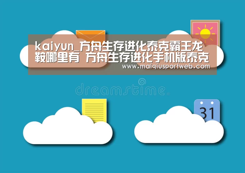 kaiyun_方舟生存进化泰克霸王龙鞍哪里有 方舟生存进化手机版泰克霸王龙解锁方法(图2)